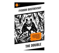 The Double: A Psychological Novella of Doppelgangers, Social Paranoia, and Alienation in 19th Century Saint Petersburg
