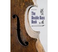 The Double Bass Book: 400 years of low notes - The double bass: It's history, important makers, and bassists in classical music and jazz