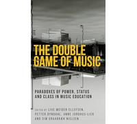 The Double Game of Music: Paradoxes of Power, Status and Class in Music Education (Music and Society)