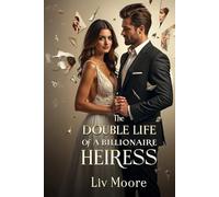 The Double Life of a Billionaire Heiress: A Dark Billionaire Romance of Secrets, Scandal, and Second Chances