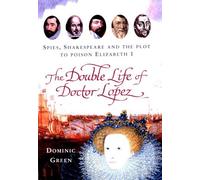 The Double Life of Doctor Lopez: Spies, Shakespeare and the Plot to Poison Elizabeth I by Dominic Green (2003-05-22)