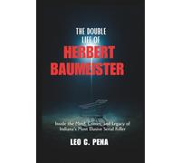 THE DOUBLE LIFE OF HERBERT BAUMEISTER: Inside the Mind, Crimes, and Legacy of Indiana’s Most Elusive Serial Killer