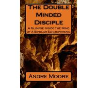 The Double Minded Disciple: A Glimpse Inside the Mind of A Bipolar Schizophrenic
