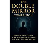 The Double Mirror: Companion: 100 Questions to Reveal What Blocks Your Mind, Body, and Spirit and Free Yourself