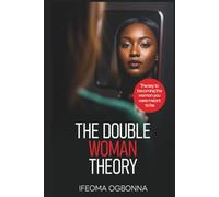 THE DOUBLE WOMAN THEORY: The Key To Becoming The Woman You Were Meant To Be