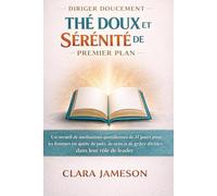 THÉ DOUX ET SÉRÉNITÉ DE PREMIER PLAN: Un recueil de méditations quotidiennes de 31 jours pour les femmes en quête de paix, de sens et de grâce divines dans leur rôle de leader.