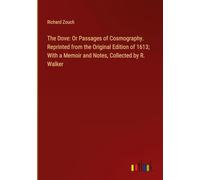 The Dove: Or Passages of Cosmography. Reprinted from the Original Edition of 1613; With a Memoir and Notes, Collected by R. Walker