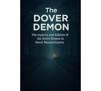 The Dover Demon: An Archival Investigation of the Dover Demon in Dover, Massachusetts
