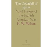 The Downfall of Spain: Naval History of the Spanish American War