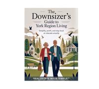 The Downsizer’s Guide to York Region Living: Simplify, Profit, and Stay Local or Relocate Smartly (Real Estate Made Simple Series)