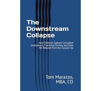 The Downstream Collapse: How Political Capture Corrupted Institutions, Fractured Society, and How We Rebuild from the Ground Up (Politics and Culture Series)