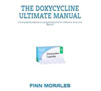 THE DOXYCYCLINE ULTIMATE MANUAL: A Complete Guidebook to Using Doxycycline for Infections, Acne, and Beyond