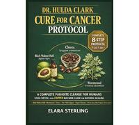The Dr. Hulda Clark Cure for Cancer Protocol: A Complete Parasite Cleanse for Humans, Liver Detox, and Zapper Machine Guide for Natural Healing