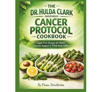 THE DR. HULDA CLARK INSPIRED CANCER PROTOCOL COOKBOOK: Sugar-Free Recipes for Detox, Immune Support & Whole-Body Wellness