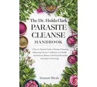 The Dr. Hulda Clark Parasite Cleanse Handbook: A Proven Natural Guide to Parasite Cleansing, Addressing Chronic Conditions, Gut Health, and Immune Balance with Herbal Remedies and Zapper Technology