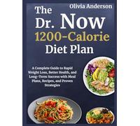The Dr. Now 1200-Calorie Diet Plan: A Complete Guide to Rapid Weight Loss, Better Health, and Long-Term Success with Meal Plans, Recipes, and Proven Strategies