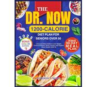 THE DR. NOW 1200-CALORIE DIET PLAN FOR SENIORS OVER 50: Low-Carb Meal Guide to Lose Weight, Control Diabetes, Boost Energy, and Support Heart Health After 50 (Healthy Aging Nutrition Series)