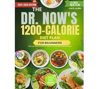 THE DR. NOW’S 1200-CALORIE DIET PLAN FOR BEGINNERS: The Low-Calorie Meal Plan to Boost Fat Loss and Metabolic Health