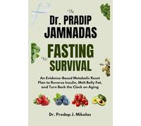 THE Dr. PRADIP JAMNADAS MD FASTING FOR SURVIVAL: An Evidence-Based Metabolic Reset Plan to Reverse Insulin, Melt Belly Fat, and Turn Back the Clock on Aging