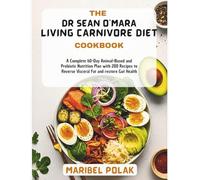 THE DR SEAN O’MARA LIVING CARNIVORE DIET COOKBOOK: A Complete 60-Day Animal-Based and Probiotic Nutrition Plan with 200 Recipes to Reverse Visceral Fat and Restore Gut Health