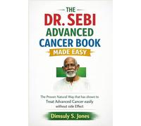 THE DR. SEBI ADVANCED CANCER BOOK MADE EASY: The Proven Natural Way that has shown to Treat Advanced Cancer easily without side Effect