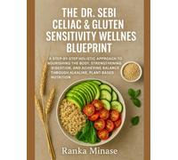 THE DR. SEBI CELIAC & GLUTEN SENSITIVITY WELLNESS BLUEPRINT: A STEP-BY-STEP HOLISTIC APPROACH TO NOURISHING THE BODY, STRENGTHENING DIGESTION, AND ... THROUGH ALKALINE, PLANT-BASED NUTRITION