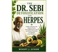 THE DR. SEBI DETOXIFICATION FOR HERPES: Guide to Harness the Alkaline Herbs, Anti-Inflammatory Diet, and Holistic Remedies for Optimal Total Wellness