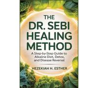 THE DR. SEBI HEALING METHOD: A Step-by-Step Guide to Alkaline Diet, Detox, and Disease Reversal