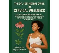 THE DR. SEBI HERBAL GUIDE TO CERVICAL WELLNESS: STEP-BY-STEP PLANT-BASED AND ALKALINE STRATEGIES FOR SUPPORTING CERVICAL HEALTH, REPRODUCTIVE WELLNESS, AND OVERALL FEMALE VITALITY