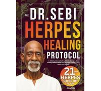 The Dr. Sebi Herpes Healing Protocol: An Alkaline, Natural Path to Reduce Flare-Ups, Ease Anxiety, Release Shame and Take Back Control of Your Health and Your Life