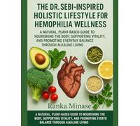 THE DR. SEBI-INSPIRED HOLISTIC LIFESTYLE FOR HEMOPHILIA WELLNESS: A NATURAL, PLANT-BASED GUIDE TO NOURISHING THE BODY, SUPPORTING VITALITY, AND PROMOTING EVERYDAY BALANCE THROUGH ALKALINE LIVING