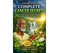 THE DR SEBI’S COMPLETE CANCER SECRET: Harnessing Nature’s Medicine to Cleanse, Rebuild, and Protect the Body from Cancer