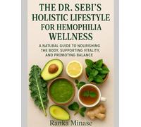 THE DR. SEBI’S HOLISTIC LIFESTYLE FOR HEMOPHILIA WELLNESS: A NATURAL GUIDE TO NOURISHING THE BODY, SUPPORTING VITALITY, AND PROMOTING BALANCE