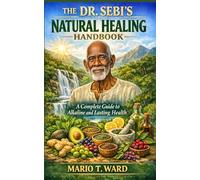 THE DR SEBI’S NATURAL HEALING HANDBOOK: A Complete Guide to Alkaline and Lasting Health