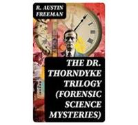 The Dr. Thorndyke Trilogy (forensic Science Mysteries) (ebook)