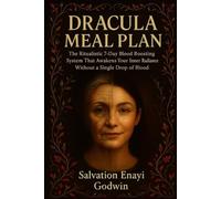 The Dracula Meal Plan: The Ritualistic 7-Day Blood-Boosting System That Awakens Your Inner Radiance, Without a Single Drop of Blood