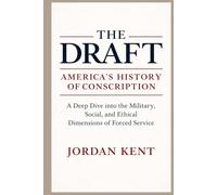 The Draft: America's History of Conscription: A Deep Dive into the Military, Social, and Ethical Dimensions of Forced Service