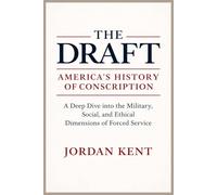 The Draft: America's History of Conscription: A Deep Dive into the Military, Social, and Ethical Dimensions of Forced Service