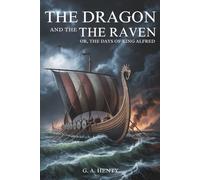 The Dragon and the Raven; Or, The Days of King Alfred: A Tale of Viking Invasion and Saxon Resistance (Annotated)