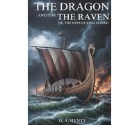 The Dragon and the Raven; Or, The Days of King Alfred: A Tale of Viking Invasion and Saxon Resistance (Annotated)