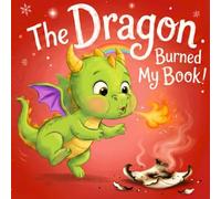 The Dragon Burned My Book!: An Interactive Magical Journey for Kids Ages 3-5 (Books in Trouble)
