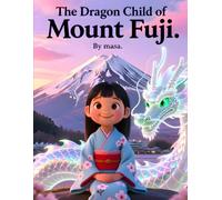 The Dragon Child of Mount Fuji: A Magical Adventure of Dragons, Friendship, and Courage