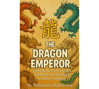 The Dragon Emperor: "Exploring the Myths, Energies, and Practices of the Dragon in Eastern Traditions" (NATUROLOGIA EPIGENETICA e Self-Caregiver)