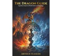 The Dragon Guide: Legendary Serpents in World Culture and Mythology (myths & legends)