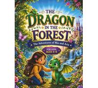 The Dragon in The Forest: The Adventures of Mia and Aris: A Magical Dragon Story About Friendship, Courage, and Adventure, for Kids Ages 4-8