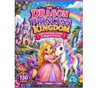 The Dragon Princess Kingdom Coloring Book: With Unicorns, Castles & Magical Friends • A Magical Fantasy Adventure for Kids Ages 6-12
