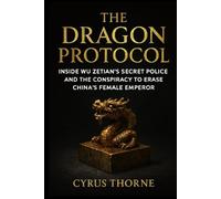 The Dragon Protocol: Inside Wu Zetian’s Secret Police and the Conspiracy to Erase China’s Female Emperor (The Crimson Crowns)