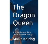 The Dragon Queen: And the Return of the Divine Feminine Energy