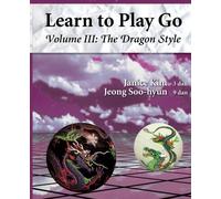 [The Dragon Style (Learn to Play Go Volume III): Learn to Play Go Volume III: Volume 3 (Learn to Play Go Service)] [Kim, Janice] [May, 2011]