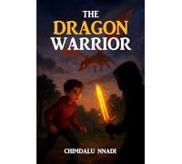 The Dragon Warrior: A Dragon Fantasy Adventure for Young Readers (The Chimdalu Nnadi Fantasy Adventures Series)